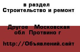  в раздел : Строительство и ремонт » Другое . Московская обл.,Протвино г.